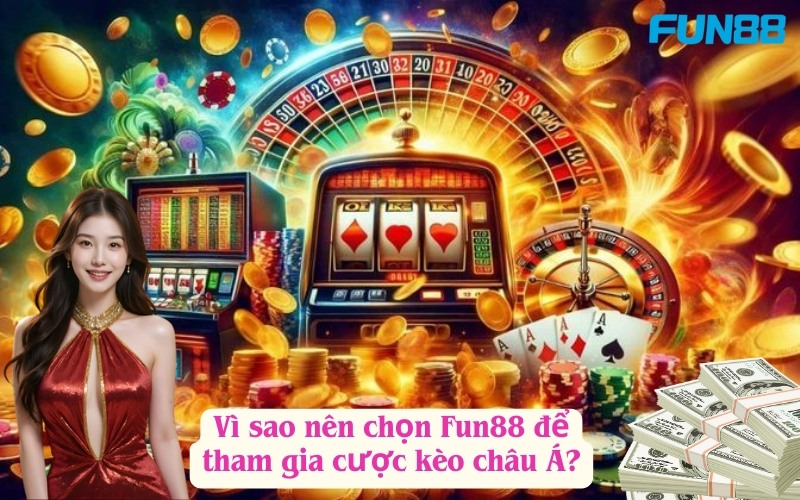 Vì sao nên chọn Fun88 để tham gia cược kèo châu Á